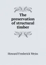 The preservation of structural timber - Howard Frederick Weiss