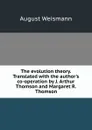 The evolution theory. Translated with the author.s co-operation by J. Arthur Thomson and Margaret R. Thomson - August Weismann