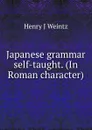 Japanese grammar self-taught. (In Roman character) - Henry J Weintz