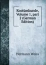 Kostumkunde, Volume 1,.part 2 (German Edition) - Hermann Weiss