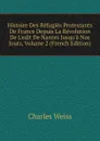 Histoire Des Refugies Protestants De France Depuis La Revolution De L.edit De Nantes Jusqu.a Nos Jours, Volume 2 (French Edition) - Charles Weiss