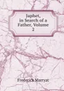 Japhet, in Search of a Father, Volume 2 - Frederick Marryat