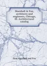 Marshall . Fox, architects and engineers, Chicago, Ill. Architectural catalog - firm Marshall and Fox