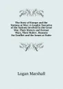 The Story of Europe and the Nations at War: A Graphic Narrative of the Nations Involved in the Great War, Their History and Former Wars, Their Rulers . Reasons for Conflict and the Issues at Stake - Logan Marshall