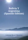 Bolivia Y Argentina (Spanish Edition) - Gabriel René Moreno