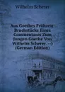 Aus Goethes Fruhzeit: Bruchstucke Eines Commentares Zum Jungen Goethe Von Wilhelm Scherer. --) (German Edition) - Wilhelm Scherer
