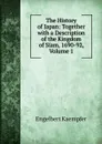 The History of Japan: Together with a Description of the Kingdom of Siam, 1690-92, Volume 1 - Engelbert Kaempfer