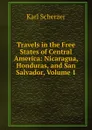 Travels in the Free States of Central America: Nicaragua, Honduras, and San Salvador, Volume 1 - Karl Scherzer