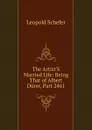 The Artist.S Married Life: Being That of Albert Durer, Part 2461 - Leopold Schefer