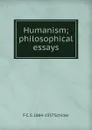 Humanism; philosophical essays - F C. S. 1864-1937 Schiller