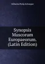 Synopsis Muscorum Europaeorum. (Latin Edition) - Wilhelm Philip Schimper