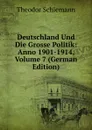 Deutschland Und Die Grosse Politik: Anno 1901-1914, Volume 7 (German Edition) - Theodor Schiemann