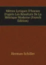 Metres Lyriques D.horace D.apres Les Resultats De La Metrique Moderne (French Edition) - Herman Schiller