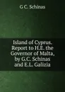 Island of Cyprus. Report to H.E. the Governor of Malta, by G.C. Schinas and E.L. Galizia - G C. Schinas