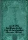 Geschichte Castiliens Im 12. Und 13. Jahrhundert (German Edition) - Friedrich Wilhelm Schirrmacher