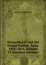 Deutschland Und Die Grosse Politik: Anno 1901-1914, Volume 13 (German Edition) - Theodor Schiemann