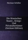 Die Romischen Staats-, Kriegs- Und Privataltertumer (German Edition) - Herman Schiller