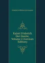 Kaiser Friderich Der Zweite, Volume 2 (German Edition) - Friedrich Wilhelm Schirrmacher