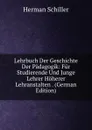 Lehrbuch Der Geschichte Der Padagogik: Fur Studierende Und Junge Lehrer Hoherer Lehranstalten . (German Edition) - Herman Schiller