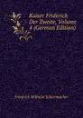 Kaiser Friderich Der Zweite, Volume 4 (German Edition) - Friedrich Wilhelm Schirrmacher