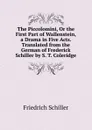 The Piccolomini, Or the First Part of Wallenstein, a Drama in Five Acts. Translated from the German of Frederick Schiller by S. T. Coleridge - Friedrich Schiller