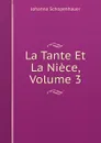 La Tante Et La Niece, Volume 3 - Johanna Schopenhauer