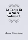 La Tante Et La Niece, Volume 1 - Johanna Schopenhauer