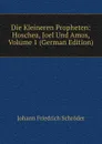 Die Kleineren Propheten: Hoschea, Joel Und Amos, Volume 1 (German Edition) - Johann Friedrich Schröder