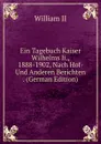 Ein Tagebuch Kaiser Wilhelms Ii., 1888-1902, Nach Hof- Und Anderen Berichten . (German Edition) - William II