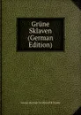 Grune Sklaven (German Edition) - George Herman Ferdinand Schrader