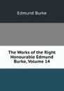 The Works of the Right Honourable Edmund Burke, Volume 14 - Burke Edmund