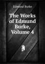 The Works of Edmund Burke, Volume 4 - Burke Edmund