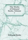 The Works of Edmund Burke, Volume 7 - Burke Edmund
