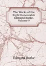 The Works of the Right Honourable Edmund Burke, Volume 9 - Burke Edmund