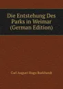 Die Entstehung Des Parks in Weimar (German Edition) - Carl A. H. Burkhardt