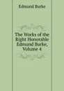The Works of the Right Honorable Edmund Burke, Volume 4 - Burke Edmund