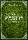 The Works of the Right Honorable Edmund Burke, Volume 8 - Burke Edmund