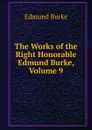 The Works of the Right Honorable Edmund Burke, Volume 9 - Burke Edmund