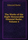 The Works of the Right Honourable Edmund Burke, Volume 4 - Burke Edmund