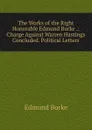 The Works of the Right Honorable Edmund Burke .: Charge Against Warren Hastings Concluded. Political Letters - Burke Edmund