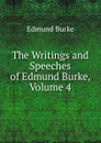 The Writings and Speeches of Edmund Burke, Volume 4 - Burke Edmund