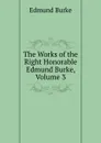 The Works of the Right Honorable Edmund Burke, Volume 3 - Burke Edmund