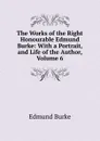 The Works of the Right Honourable Edmund Burke: With a Portrait, and Life of the Author, Volume 6 - Burke Edmund