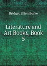 Literature and Art Books, Book 5 - Bridget Ellen Burke