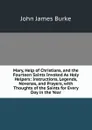 Mary, Help of Christians, and the Fourteen Saints Invoked As Holy Helpers: Instructions, Legends, Novenas, and Prayers, with Thoughts of the Saints for Every Day in the Year - John James Burke