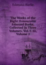 The Works of the Right Honourable Edmund Burke, Collected in Three Volumes. Vol. I.-Iii, Volume 2 - Edmund Burke
