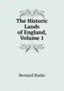 The Historic Lands of England, Volume 1 - Bernard Burke