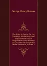 The Bible in Spain: Or, the Journeys, Adventures, and Imprisonments of an Englishman in an Attempt to Circulate the Scriptures in the Peninsula, Volume 1 - George Henry Borrow