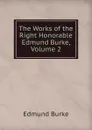 The Works of the Right Honorable Edmund Burke, Volume 2 - Edmund Burke