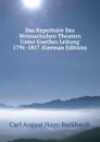 Das Repertoire Des Weimarischen Theaters Unter Goethes Leitung 1791-1817 (German Edition) - Carl A. H. Burkhardt